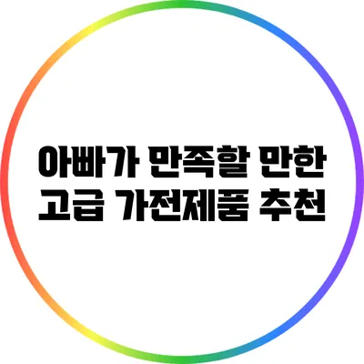 아빠가 만족할 만한 고급 가전제품 추천