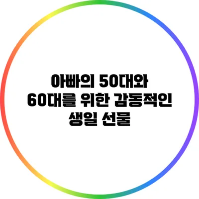 아빠의 50대와 60대를 위한 감동적인 생일 선물