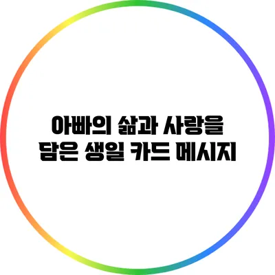 아빠의 삶과 사랑을 담은 생일 카드 메시지