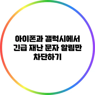 아이폰과 갤럭시에서 긴급 재난 문자 알림만 차단하기