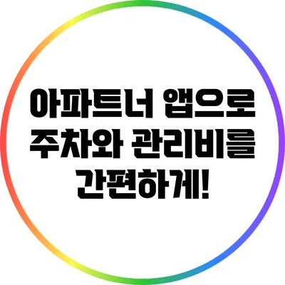 아파트너 앱으로 주차와 관리비를 간편하게!