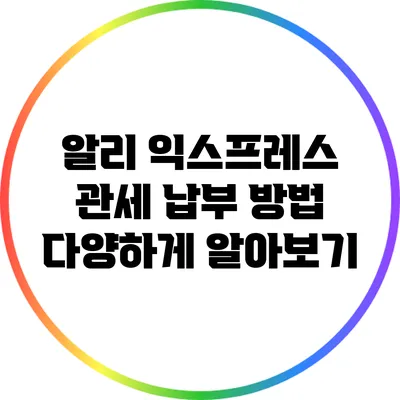 알리 익스프레스 관세 납부 방법 다양하게 알아보기