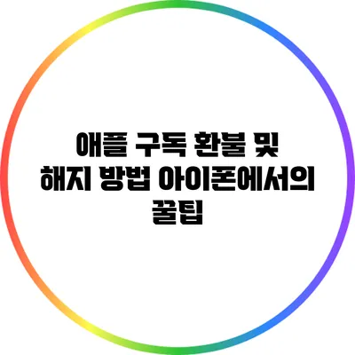 애플 구독 환불 및 해지 방법: 아이폰에서의 꿀팁