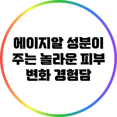 에이지알 성분이 주는 놀라운 피부 변화 경험담