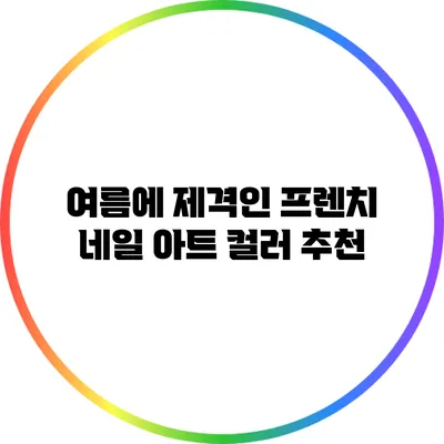 여름에 제격인 프렌치 네일 아트 컬러 추천