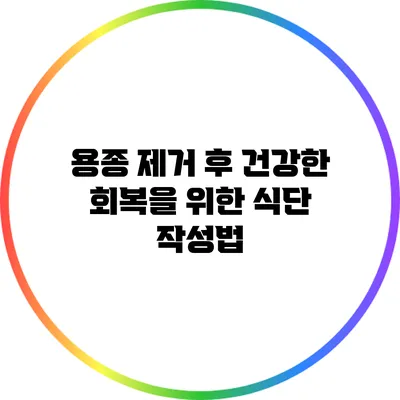 용종 제거 후 건강한 회복을 위한 식단 작성법