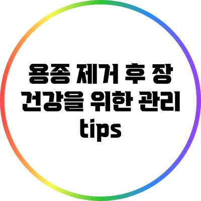 용종 제거 후 장 건강을 위한 관리 tips