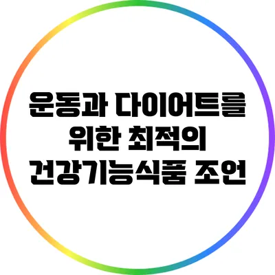 운동과 다이어트를 위한 최적의 건강기능식품 조언