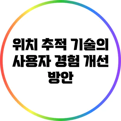 위치 추적 기술의 사용자 경험 개선 방안