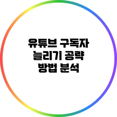 유튜브 구독자 늘리기 공략 방법 분석