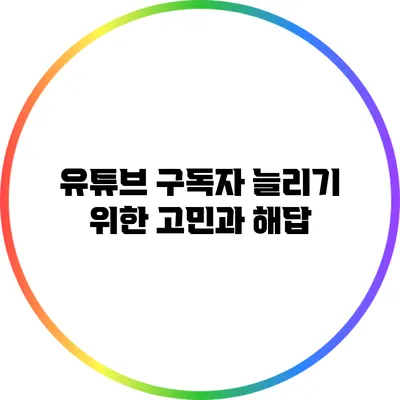 유튜브 구독자 늘리기 위한 고민과 해답