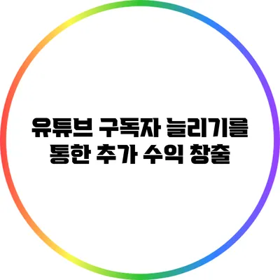 유튜브 구독자 늘리기를 통한 추가 수익 창출
