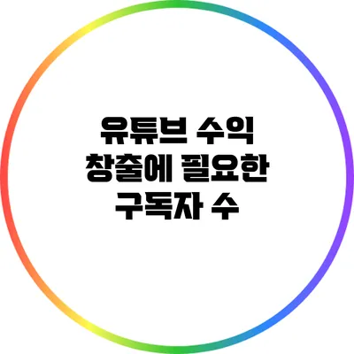 유튜브 수익 창출에 필요한 구독자 수