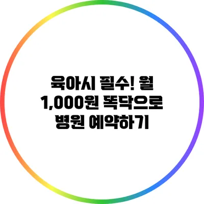 육아시 필수! 월 1,000원 똑닥으로 병원 예약하기