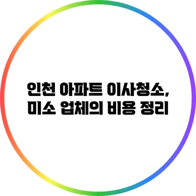 인천 아파트 이사청소, 미소 업체의 비용 정리