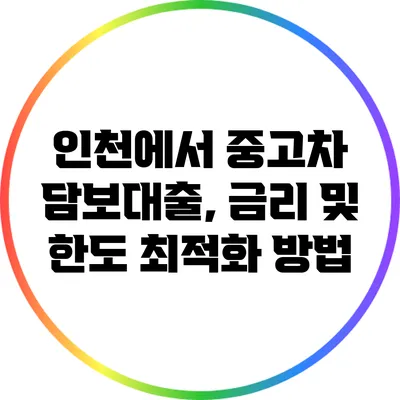 인천에서 중고차 담보대출, 금리 및 한도 최적화 방법