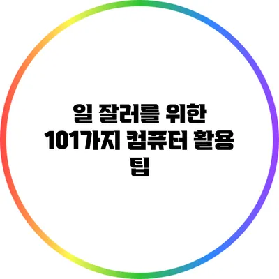 일 잘러를 위한 101가지 컴퓨터 활용 팁