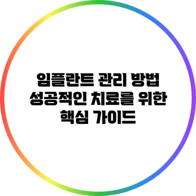 임플란트 관리 방법: 성공적인 치료를 위한 핵심 가이드