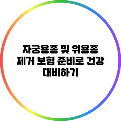 자궁용종 및 위용종 제거 보험 준비로 건강 대비하기