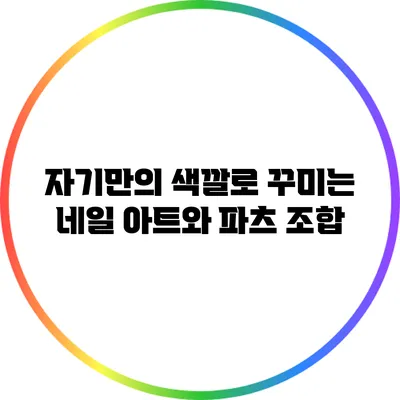 자기만의 색깔로 꾸미는 네일 아트와 파츠 조합