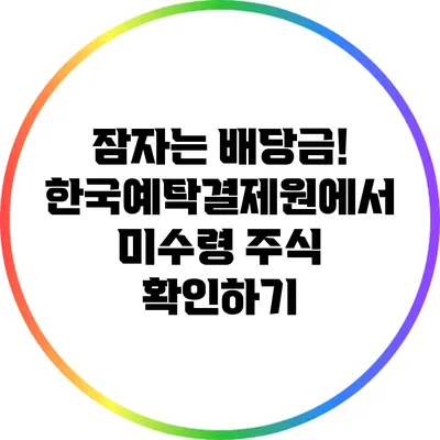 잠자는 배당금! 한국예탁결제원에서 미수령 주식 확인하기