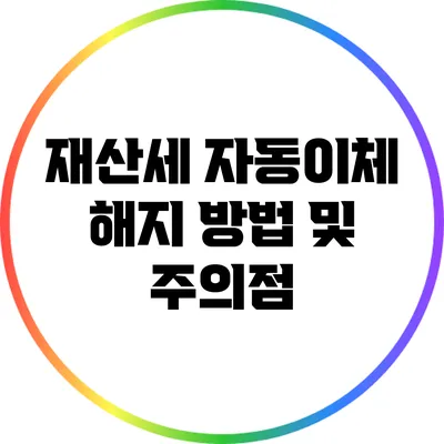 재산세 자동이체 해지 방법 및 주의점