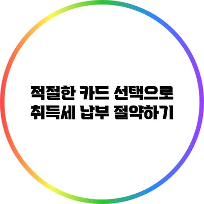 적절한 카드 선택으로 취득세 납부 절약하기