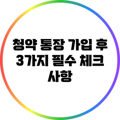 청약 통장 가입 후 3가지 필수 체크 사항