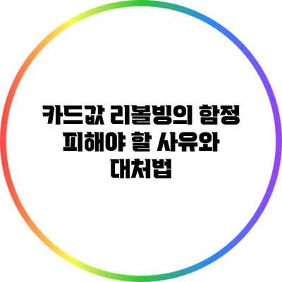 카드값 리볼빙의 함정: 피해야 할 사유와 대처법