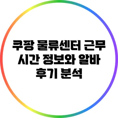 쿠팡 물류센터 근무 시간 정보와 알바 후기 분석