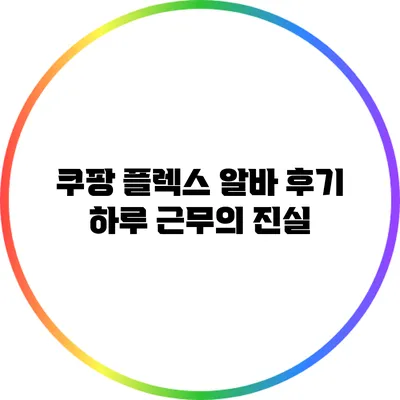 쿠팡 플렉스 알바 후기: 하루 근무의 진실