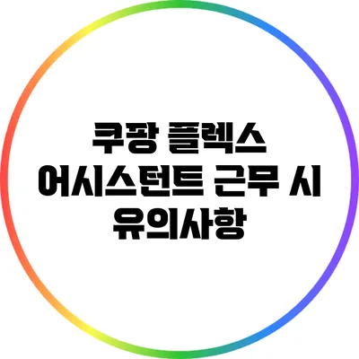 쿠팡 플렉스 어시스턴트 근무 시 유의사항