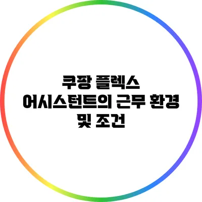 쿠팡 플렉스 어시스턴트의 근무 환경 및 조건