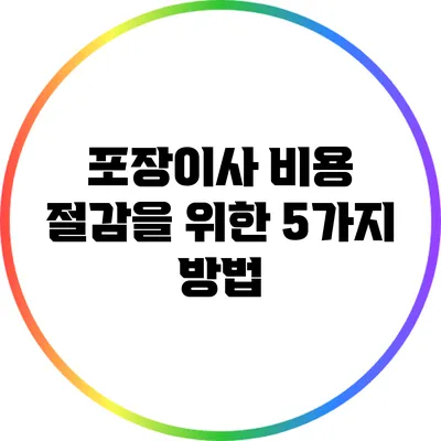 포장이사 비용 절감을 위한 5가지 방법