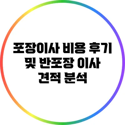 포장이사 비용 후기 및 반포장 이사 견적 분석