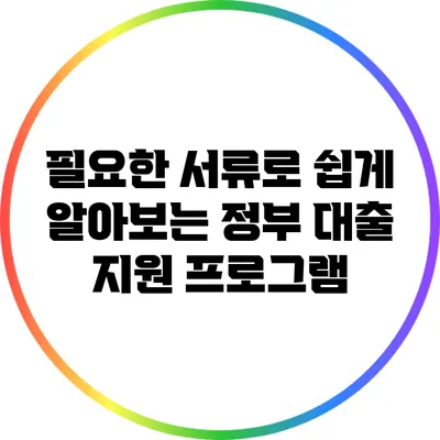 필요한 서류로 쉽게 알아보는 정부 대출 지원 프로그램