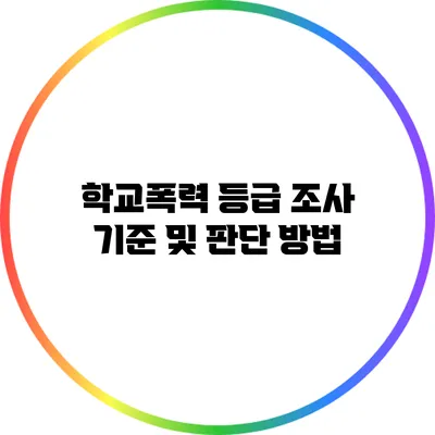 학교폭력 등급 조사 기준 및 판단 방법