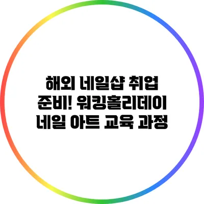 해외 네일샵 취업 준비! 워킹홀리데이 네일 아트 교육 과정