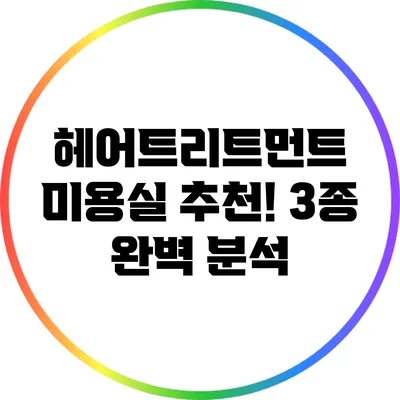 헤어트리트먼트 미용실 추천! 3종 완벽 분석