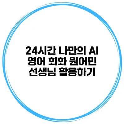 24시간 나만의 AI 영어 회화 원어민 선생님 활용하기
