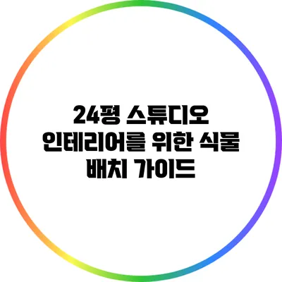 24평 스튜디오 인테리어를 위한 식물 배치 가이드