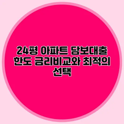 24평 아파트 담보대출 한도: 금리비교와 최적의 선택