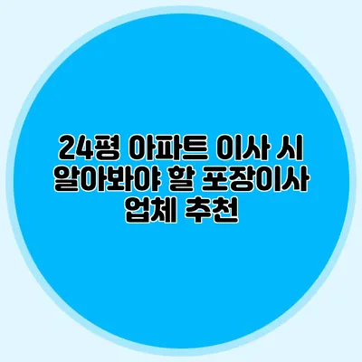 24평 아파트 이사 시 알아봐야 할 포장이사 업체 추천