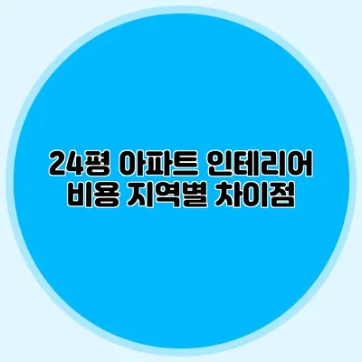 24평 아파트 인테리어 비용: 지역별 차이점