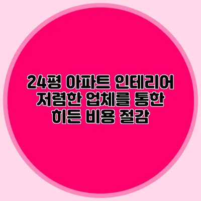 24평 아파트 인테리어: 저렴한 업체를 통한 히든 비용 절감