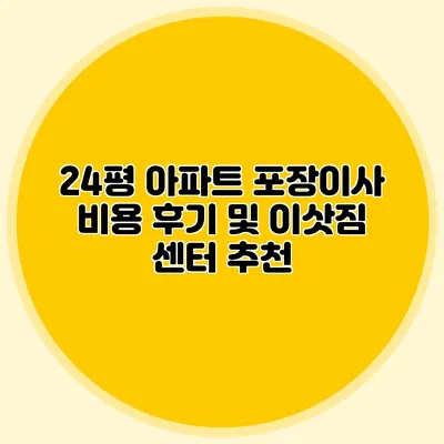 24평 아파트 포장이사 비용 후기 및 이삿짐 센터 추천
