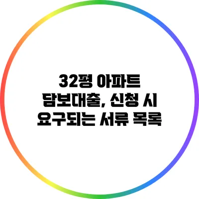 32평 아파트 담보대출, 신청 시 요구되는 서류 목록