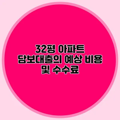 32평 아파트 담보대출의 예상 비용 및 수수료