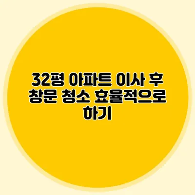 32평 아파트 이사 후 창문 청소 효율적으로 하기