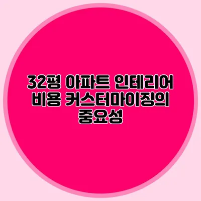 32평 아파트 인테리어 비용 커스터마이징의 중요성